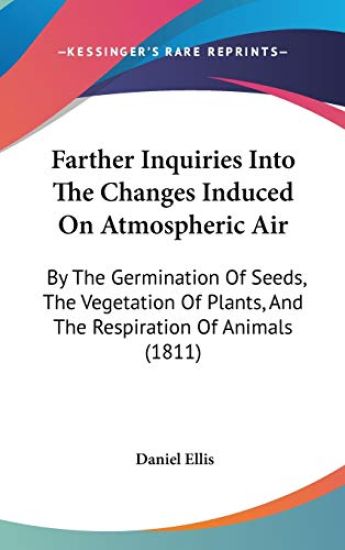 Farther Inquiries Into The Changes Induced On Atmospheric Air: By The Germination Of Seeds, The Vegetation Of Plants, And The Respiration Of Animals (