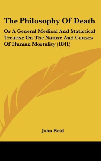 The Philosophy Of Death: Or A General Medical And Statistical Treatise On The Nature And Causes Of Human Mortality (1841)