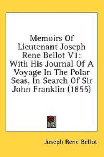 Memoirs Of Lieutenant Joseph Rene Bellot V1: With His Journal Of A Voyage In The Polar Seas, In Search Of Sir John Franklin (1855)