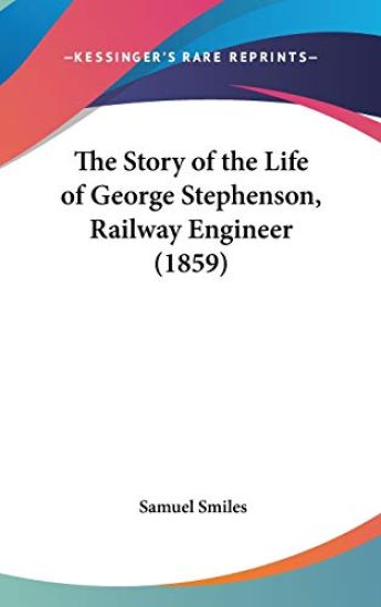 The Story Of The Life Of George Stephenson, Railway Engineer (1859)