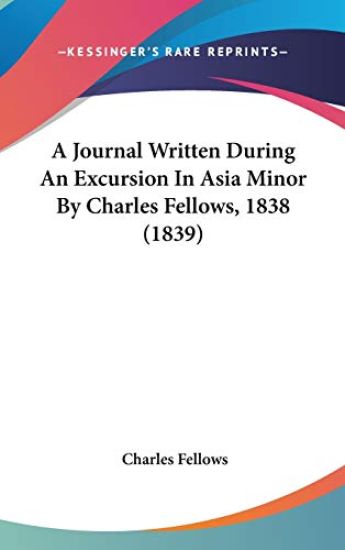 A Journal Written During An Excursion In Asia Minor By Charles Fellows, 1838 (1839)