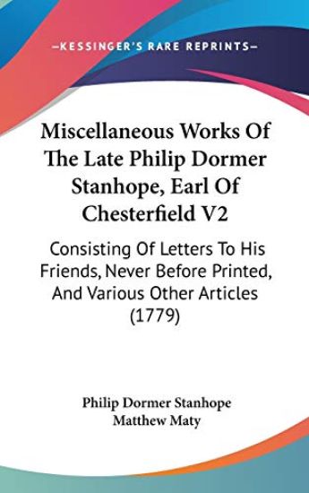 Miscellaneous Works Of The Late Philip Dormer Stanhope, Earl Of Chesterfield V2: Consisting Of Letters To His Friends, Never Before Printed, And Vario