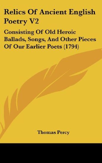 Relics Of Ancient English Poetry V2: Consisting Of Old Heroic Ballads, Songs, And Other Pieces Of Our Earlier Poets (1794)
