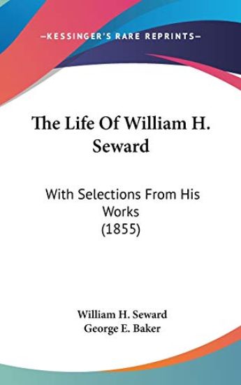 The Life Of William H. Seward: With Selections From His Works (1855)