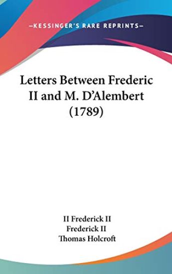 Letters Between Frederic II And M. D'Alembert (1789)