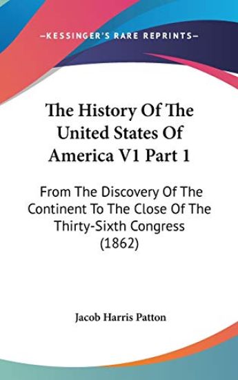 The History Of The United States Of America V1 Part 1: From The Discovery Of The Continent To The Close Of The Thirty-Sixth Congress (1862)