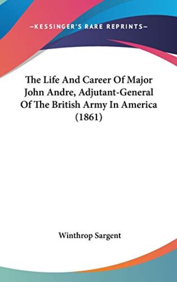 The Life And Career Of Major John Andre, Adjutant-General Of The British Army In America (1861)