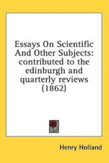 Essays On Scientific And Other Subjects: contributed to the edinburgh and quarterly reviews (1862)
