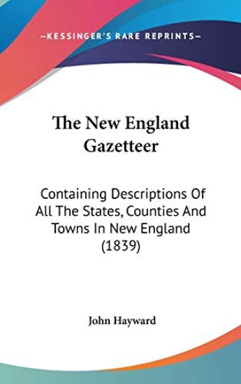 The New England Gazetteer: Containing Descriptions Of All The States, Counties And Towns In New England (1839)