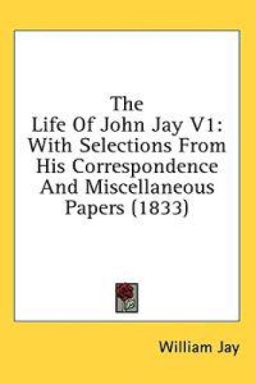 The Life Of John Jay V1: With Selections From His Correspondence And Miscellaneous Papers (1833)