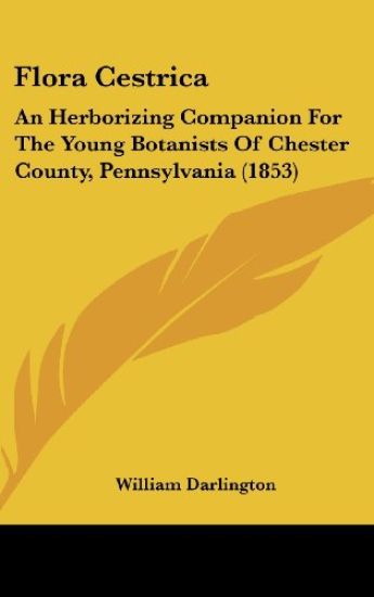 Flora Cestrica: An Herborizing Companion For The Young Botanists Of Chester County, Pennsylvania (1853)
