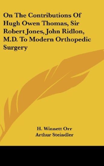 On the Contributions of Hugh Owen Thomas, Sir Robert Jones, John Ridlon, M.d. to Modern Orthopedic Surgery