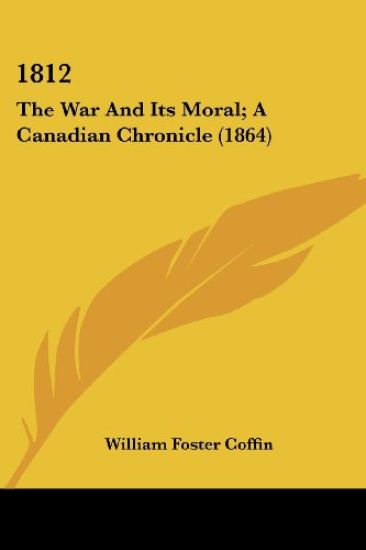 1812: The War And Its Moral; A Canadian Chronicle (1864)