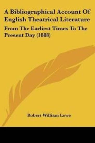 A Bibliographical Account Of English Theatrical Literature