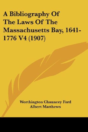 A Bibliography Of The Laws Of The Massachusetts Bay, 1641-1776 V4 (1907)