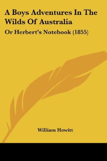 A Boys Adventures In The Wilds Of Australia: Or Herbert's Notebook (1855)