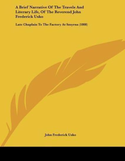 A Brief Narrative Of The Travels And Literary Life, Of The Reverend John Frederick Usko