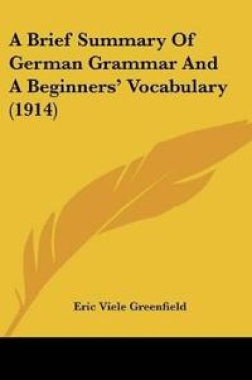 A Brief Summary Of German Grammar And A Beginners' Vocabulary (1914)