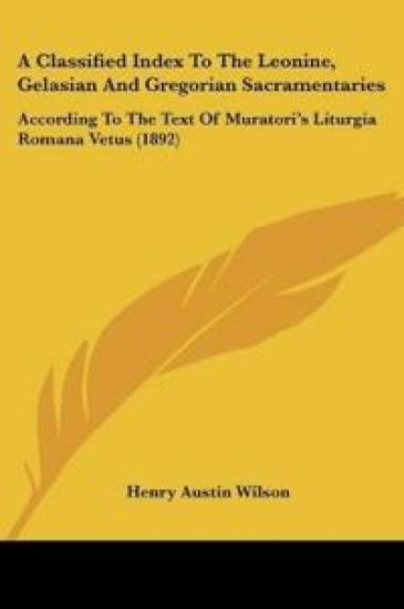 A Classified Index To The Leonine, Gelasian And Gregorian Sacramentaries