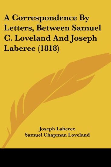 A Correspondence By Letters, Between Samuel C. Loveland And Joseph Laberee (1818)