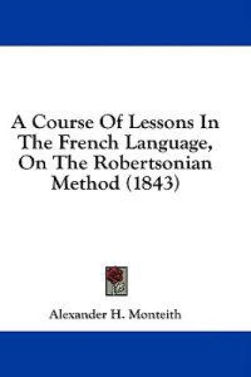 A Course Of Lessons In The French Language, On The Robertsonian Method (1843)