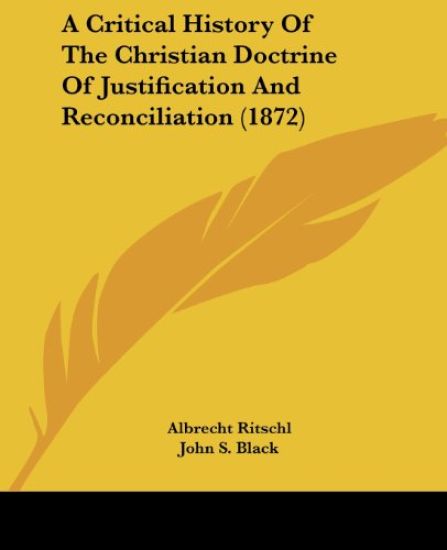 A Critical History Of The Christian Doctrine Of Justification And Reconciliation (1872)
