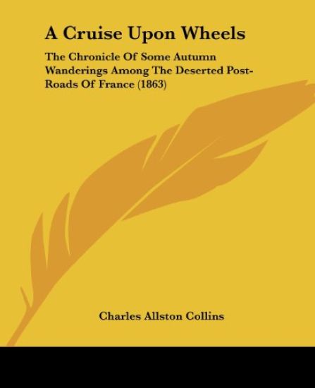 A Cruise Upon Wheels: The Chronicle Of Some Autumn Wanderings Among The Deserted Post-Roads Of France (1863)