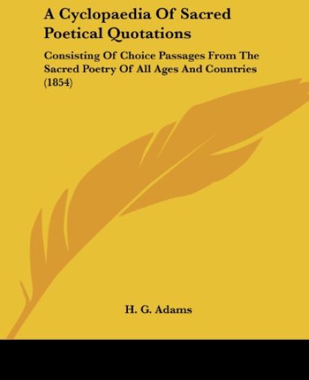 A Cyclopaedia Of Sacred Poetical Quotations: Consisting Of Choice Passages From The Sacred Poetry Of All Ages And Countries (1854)
