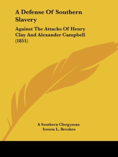 A Defense Of Southern Slavery: Against The Attacks Of Henry Clay And Alexander Campbell (1851)