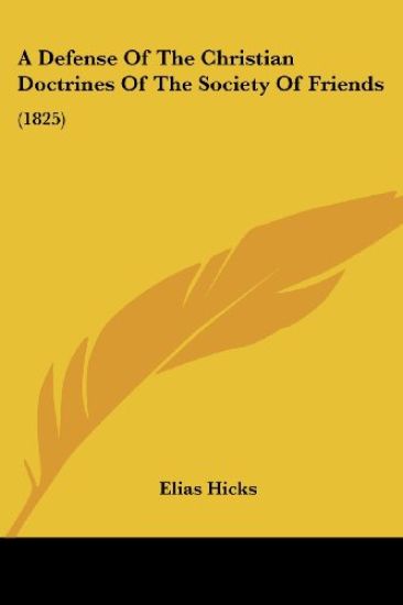 A Defense Of The Christian Doctrines Of The Society Of Friends: (1825)