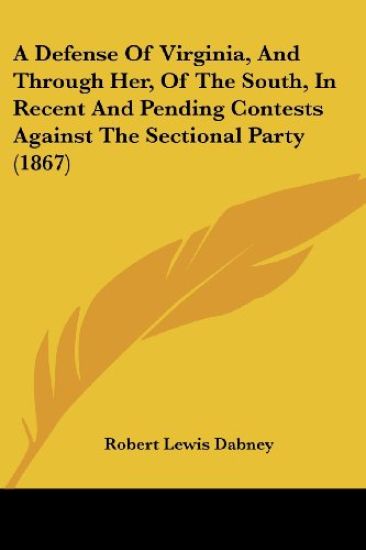 Defense Of Virginia, And Through Her, Of The South, In Recent And Pending Contests Against The Sectional Party (1867)