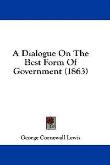 A Dialogue On The Best Form Of Government (1863)