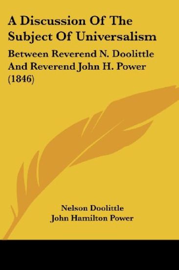 A Discussion Of The Subject Of Universalism: Between Reverend N. Doolittle And Reverend John H. Power (1846)
