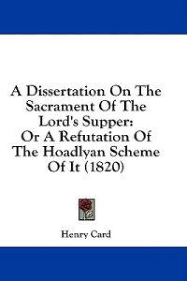 A Dissertation On The Sacrament Of The Lord's Supper: Or A Refutation Of The Hoadlyan Scheme Of It (1820)