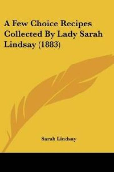 A Few Choice Recipes Collected By Lady Sarah Lindsay (1883)