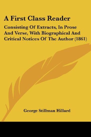 A First Class Reader: Consisting Of Extracts, In Prose And Verse, With Biographical And Critical Notices Of The Author (1861)