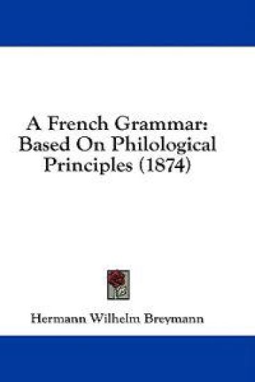 A French Grammar: Based On Philological Principles (1874)