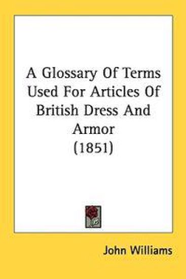 A Glossary Of Terms Used For Articles Of British Dress And Armor (1851)