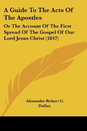 A Guide To The Acts Of The Apostles: Or The Account Of The First Spread Of The Gospel Of Our Lord Jesus Christ (1847)