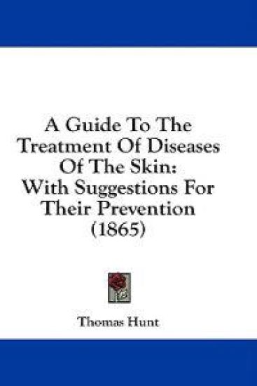 A Guide To The Treatment Of Diseases Of The Skin: With Suggestions For Their Prevention (1865)
