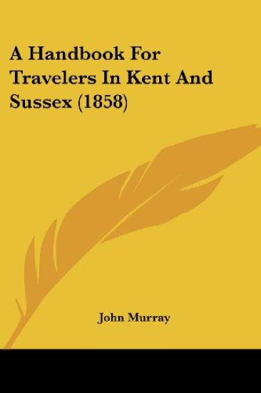 A Handbook For Travelers In Kent And Sussex (1858)