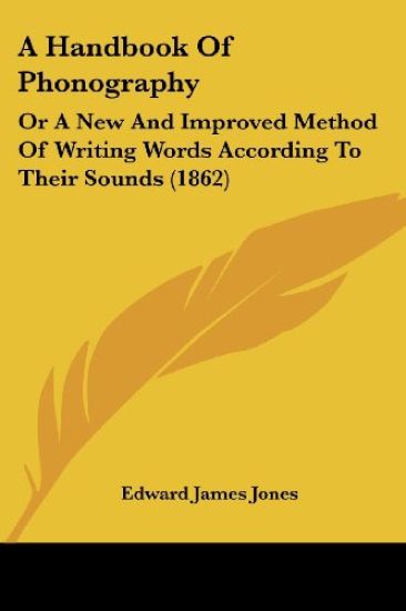 A Handbook Of Phonography: Or A New And Improved Method Of Writing Words According To Their Sounds (1862)