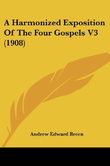 A Harmonized Exposition Of The Four Gospels V3 (1908)