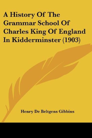 A History Of The Grammar School Of Charles King Of England In Kidderminster (1903)