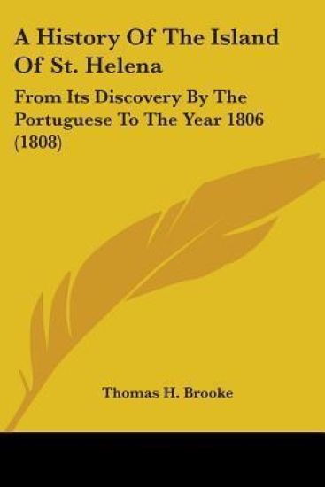 A History Of The Island Of St. Helena: From Its Discovery By The Portuguese To The Year 1806 (1808)