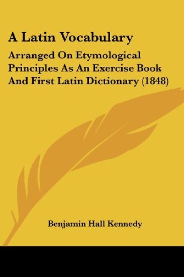 A Latin Vocabulary: Arranged On Etymological Principles As An Exercise Book And First Latin Dictionary (1848)