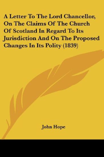 A Letter To The Lord Chancellor, On The Claims Of The Church Of Scotland In Regard To Its Jurisdiction And On The Proposed Changes In Its Polity (1839