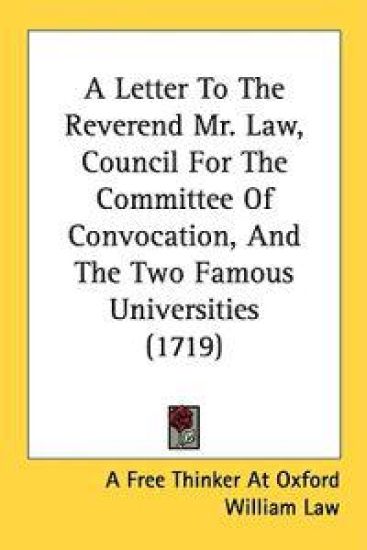 A Letter To The Reverend Mr. Law, Council For The Committee Of Convocation, And The Two Famous Universities (1719)
