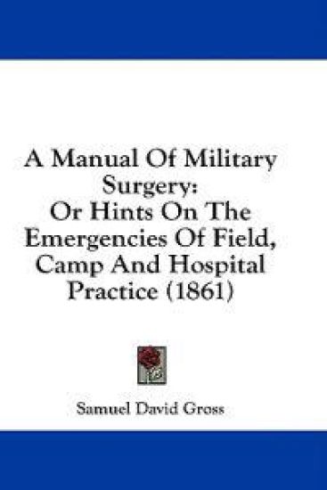 A Manual Of Military Surgery: Or Hints On The Emergencies Of Field, Camp And Hospital Practice (1861)
