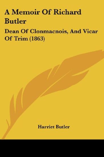 A Memoir Of Richard Butler: Dean Of Clonmacnois, And Vicar Of Trim (1863)